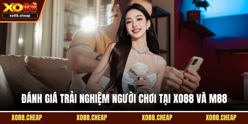 Xo88 và M88 Đánh giá trải nghiệm người chơi tại Xo88 và M88