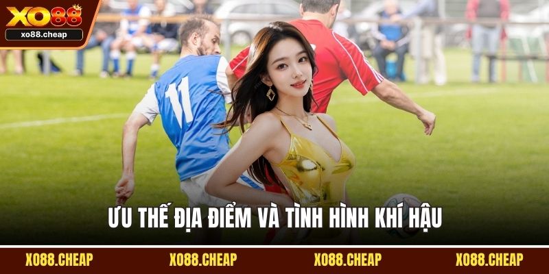 soi kèo bóng đá Ưu thế địa điểm và tình hình khí hậu