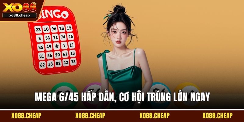 Xổ số Mega 6/45 hấp dẫn, cơ hội trúng lớn ngay